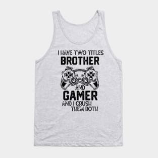 I Have Two Titles Brother and Gamer and I Crush Them Both - Gemer Funny Jokes Saying Birthday Gift Tank Top